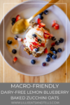 These dairy-free lemon blueberry baked zucchini oats are macro-friendly. www.lillieeatsandtell.com