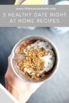 A hand holds a cup filled with yogurt, granola, and a brown mixture. Text above reads 5 Healthy Date Night at Home Recipes from lillieeatsandtells.com, making it the perfect treat for your next cozy evening together.