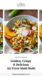 Collage of mahi mahi bowl with text overlay, "Golden, Crispy & Delicious Air Fryer Mahi Mahi."