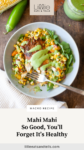 Bowl of mahi mahi and fresh vegetables with text overlay, "Mahi Mahi So Good, You’ll Forget It’s Healthy."