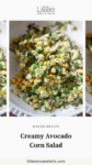 Collage of corn and avocado salad photos with text overlay, "Creamy Avocado Corn Salad."